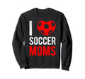 I Love Soccer Moms Soccer Sweatshirt - Casual Everyday Wear Unisex - T-Shirt, Sweatshirt, Hoodie