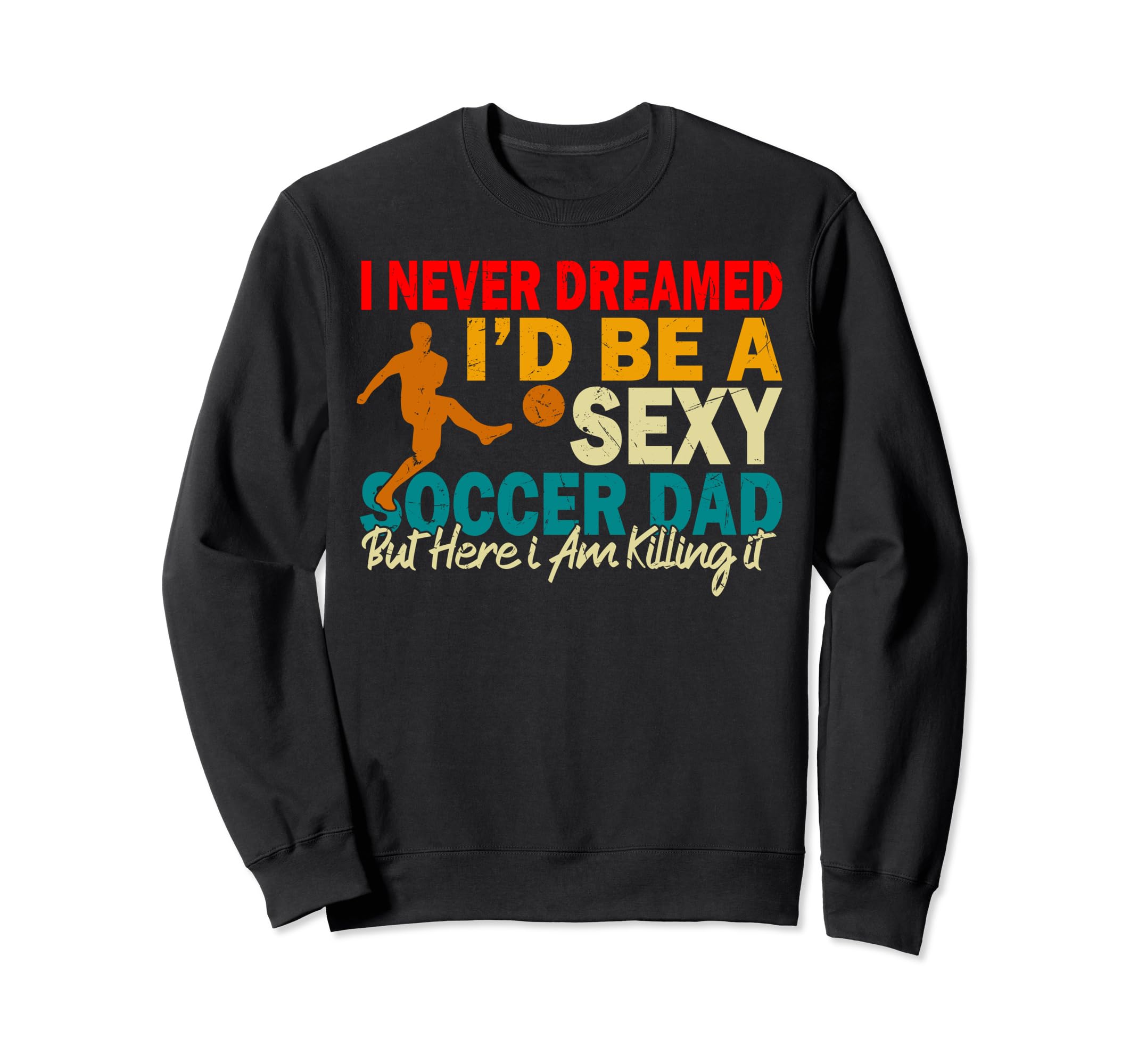 I Never Dreamed Id Be Sexy Soccer Sweatshirt - Graphic Print for Adults - T-Shirt, Sweatshirt, Hoodie
