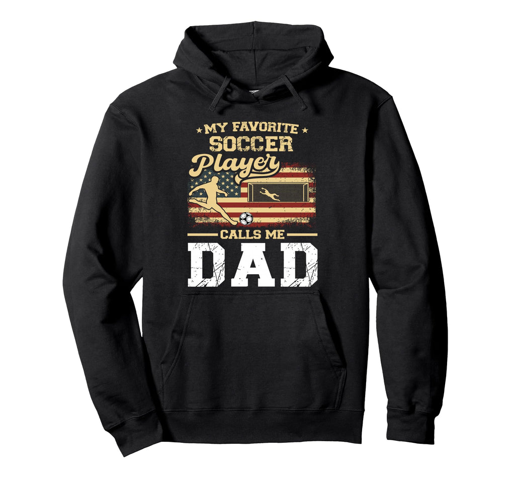 My Favorite Soccer Player Calls Me Dad Us Hoodie - Trendy Graphic Unisex - T-Shirt, Sweatshirt, Hoodie
