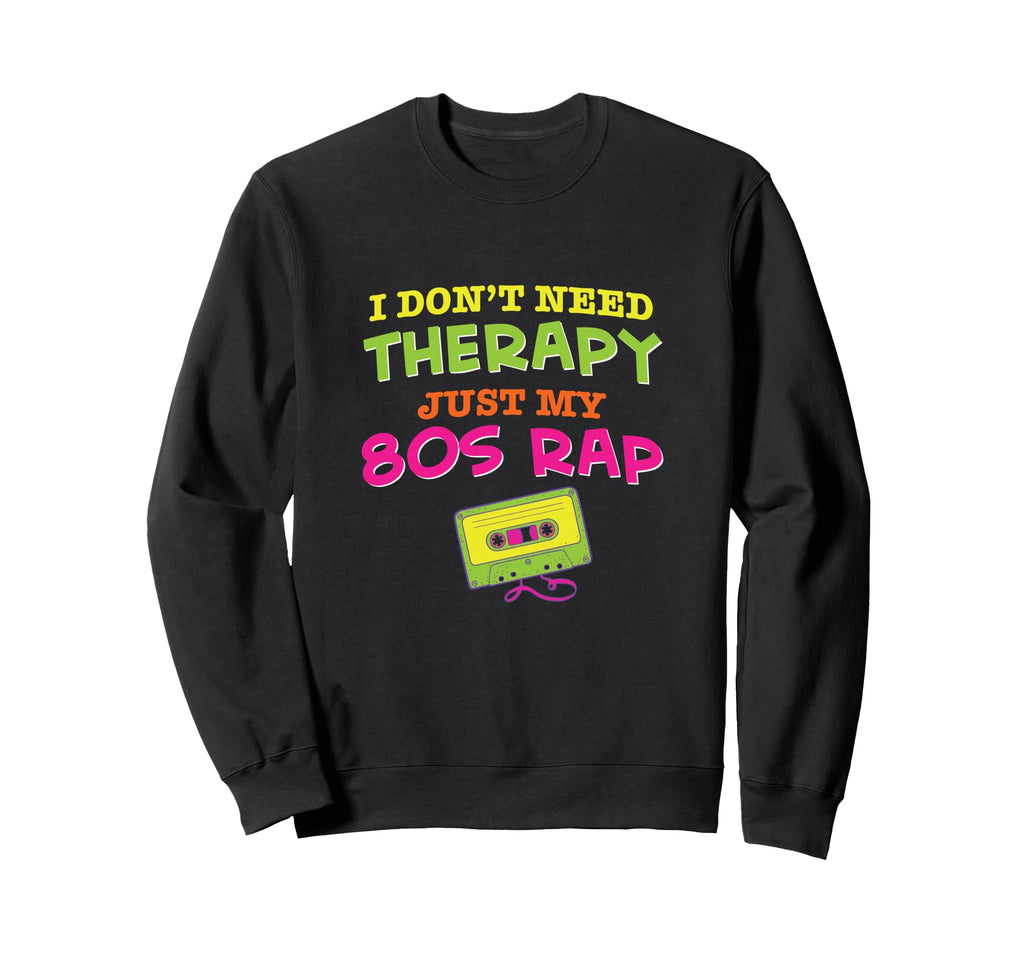 I Dont Need Therapy Just My 80S Sweatshirt - Aesthetic Graphic Men Women - T-Shirt, Sweatshirt, Hoodie