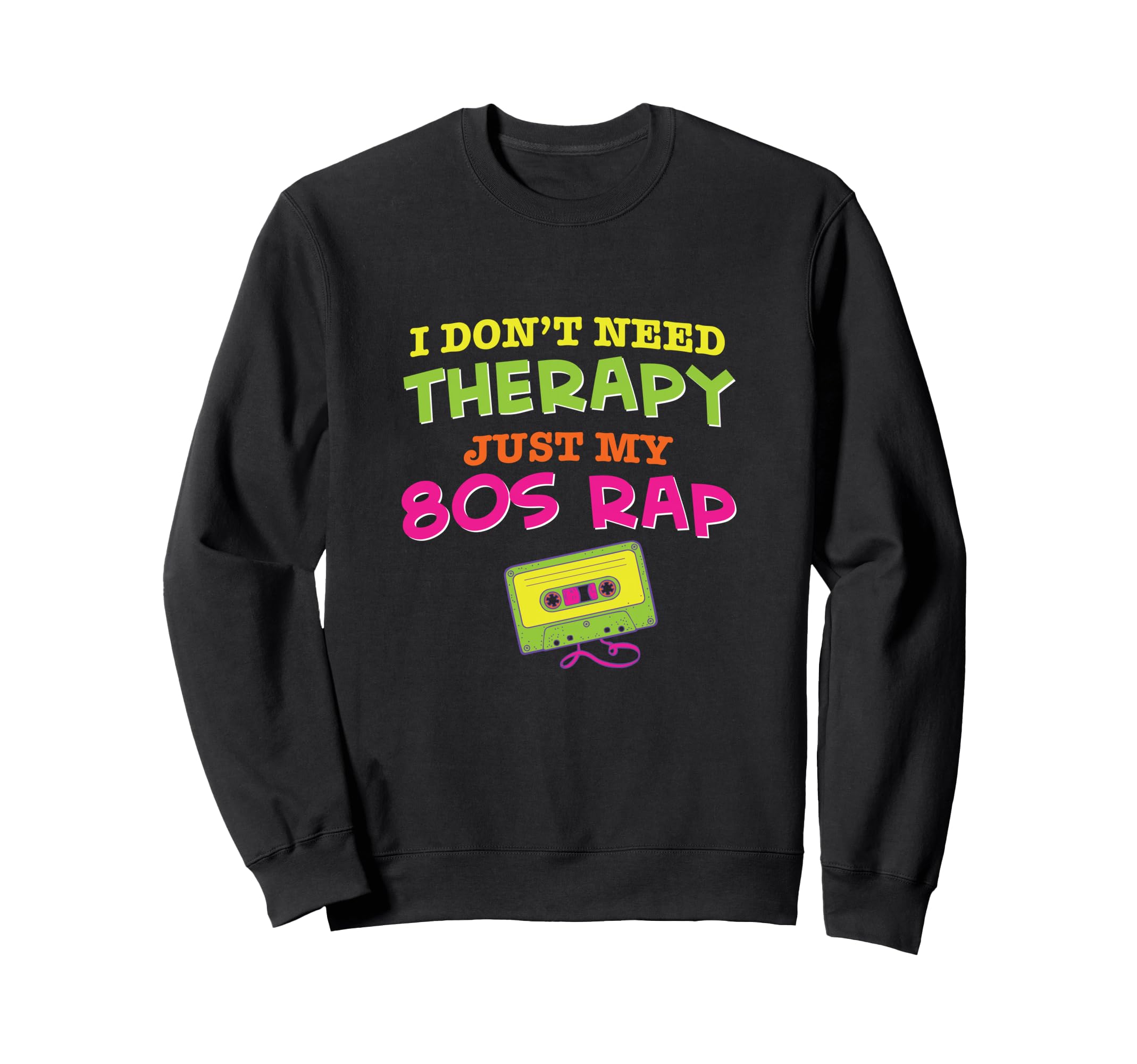 I Dont Need Therapy Just My 80S Sweatshirt - Aesthetic Graphic Men Women - T-Shirt, Sweatshirt, Hoodie