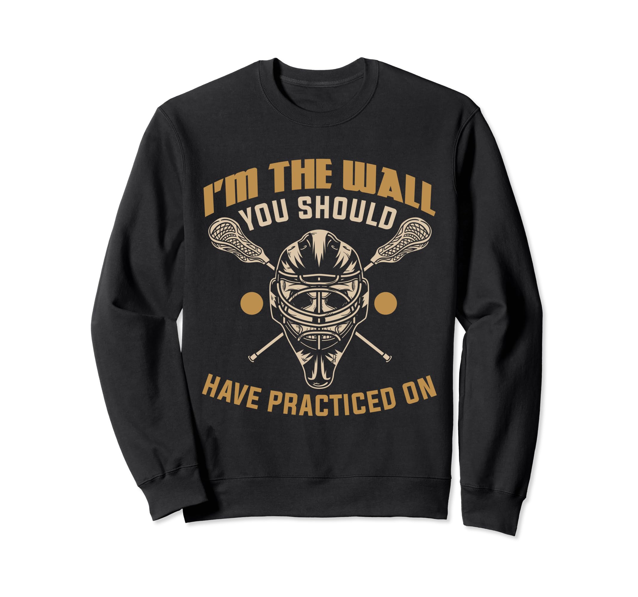 Funny Lacrosse Goalie Lax Goalie Sweatshirt - Novelty Apparel Unisex - T-Shirt, Sweatshirt, Hoodie