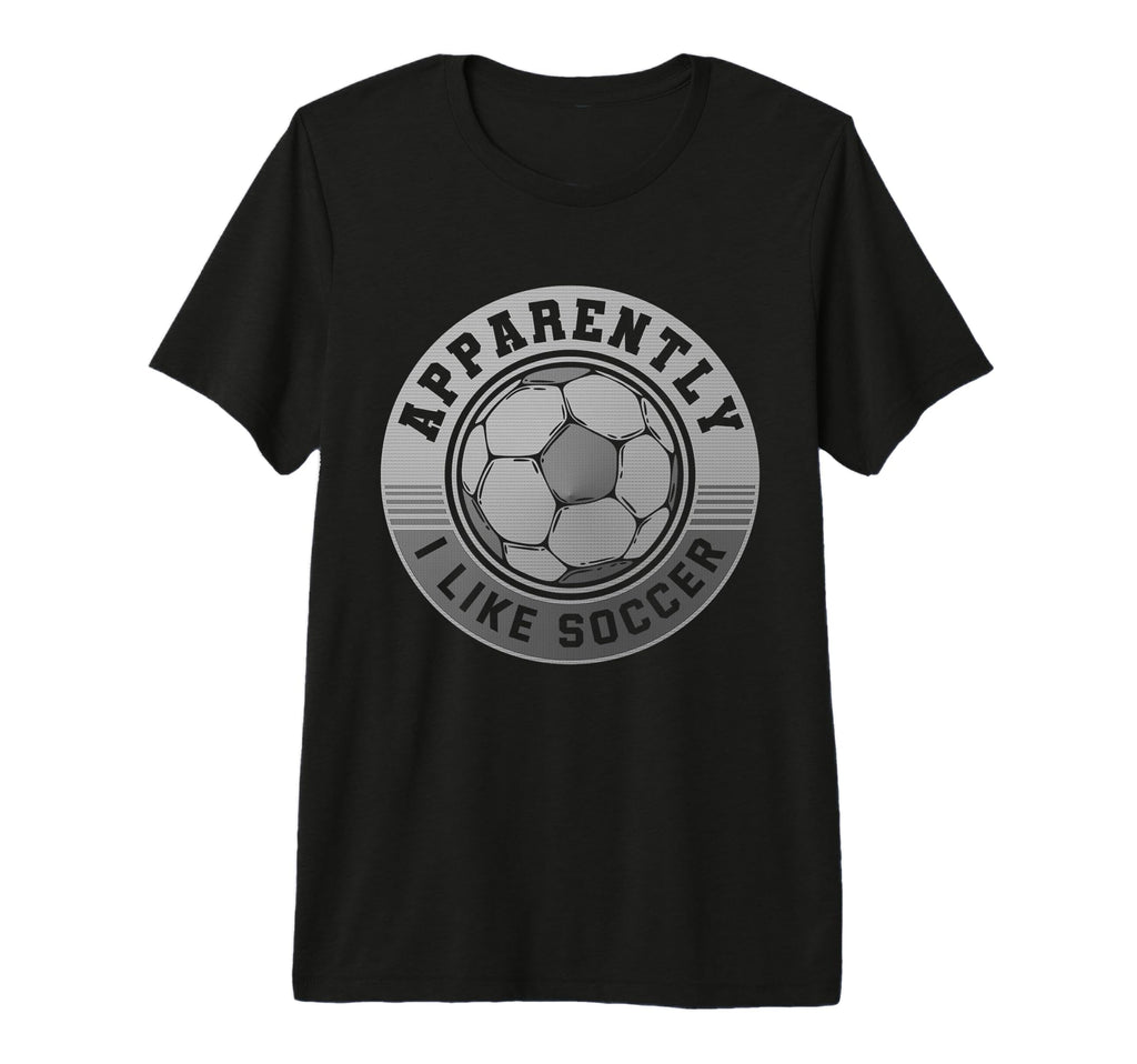 Apparently I Like Soccer Funny Game T-Shirt - Novelty Apparel for Adults - T-Shirt, Sweatshirt, Hoodie