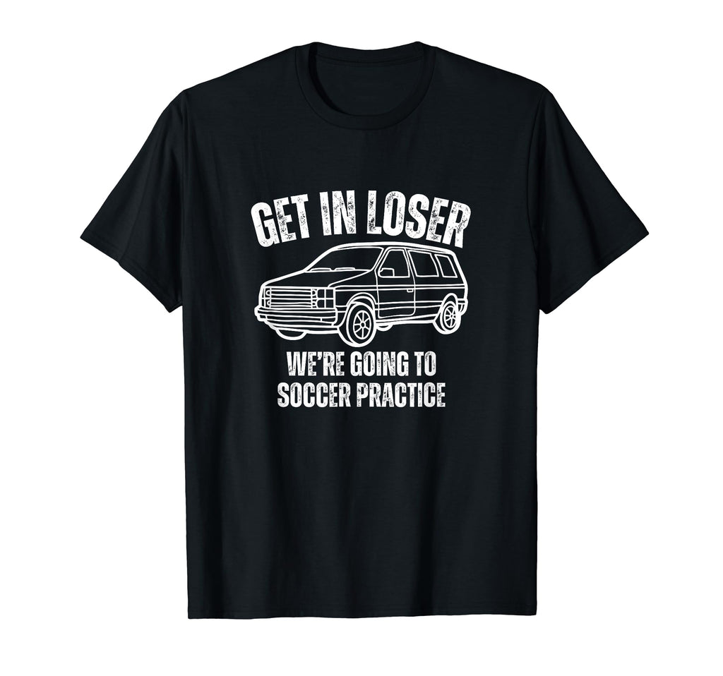 Get Loser Were Going To Soccer T-Shirt - Casual Everyday Wear Unisex - T-Shirt, Sweatshirt, Hoodie