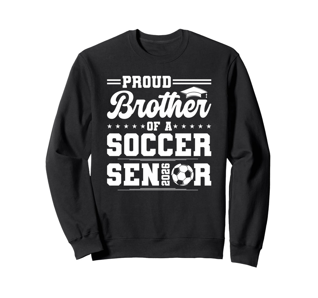 Proud Brother 2026 Senior Soccer Sweatshirt - Casual Everyday Wear Unisex - T-Shirt, Sweatshirt, Hoodie