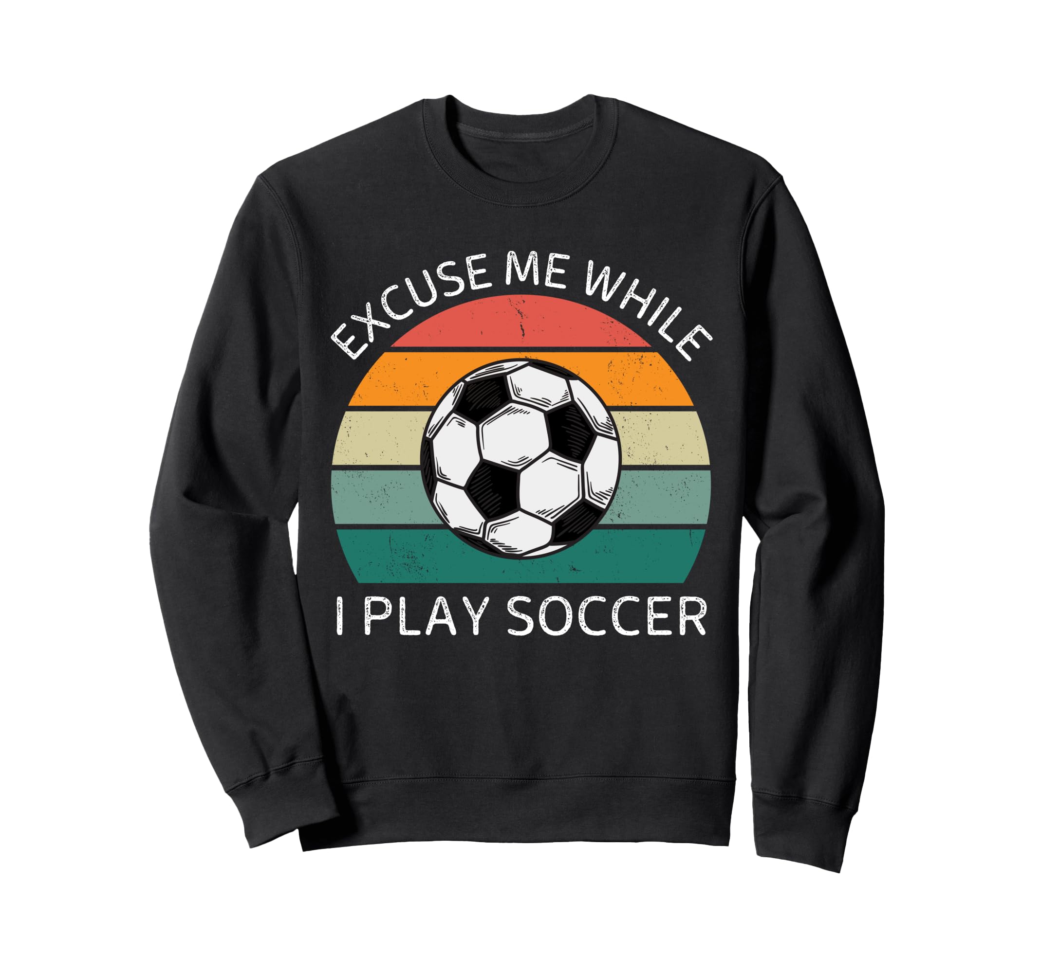 Excuse Me While I Play Soccer Soccer Sweatshirt - Graphic Print Men Women - T-Shirt, Sweatshirt, Hoodie