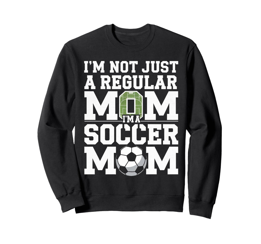 Not Just Regular Mom Soccer Mom Sweatshirt - Novelty Apparel Unisex - T-Shirt, Sweatshirt, Hoodie