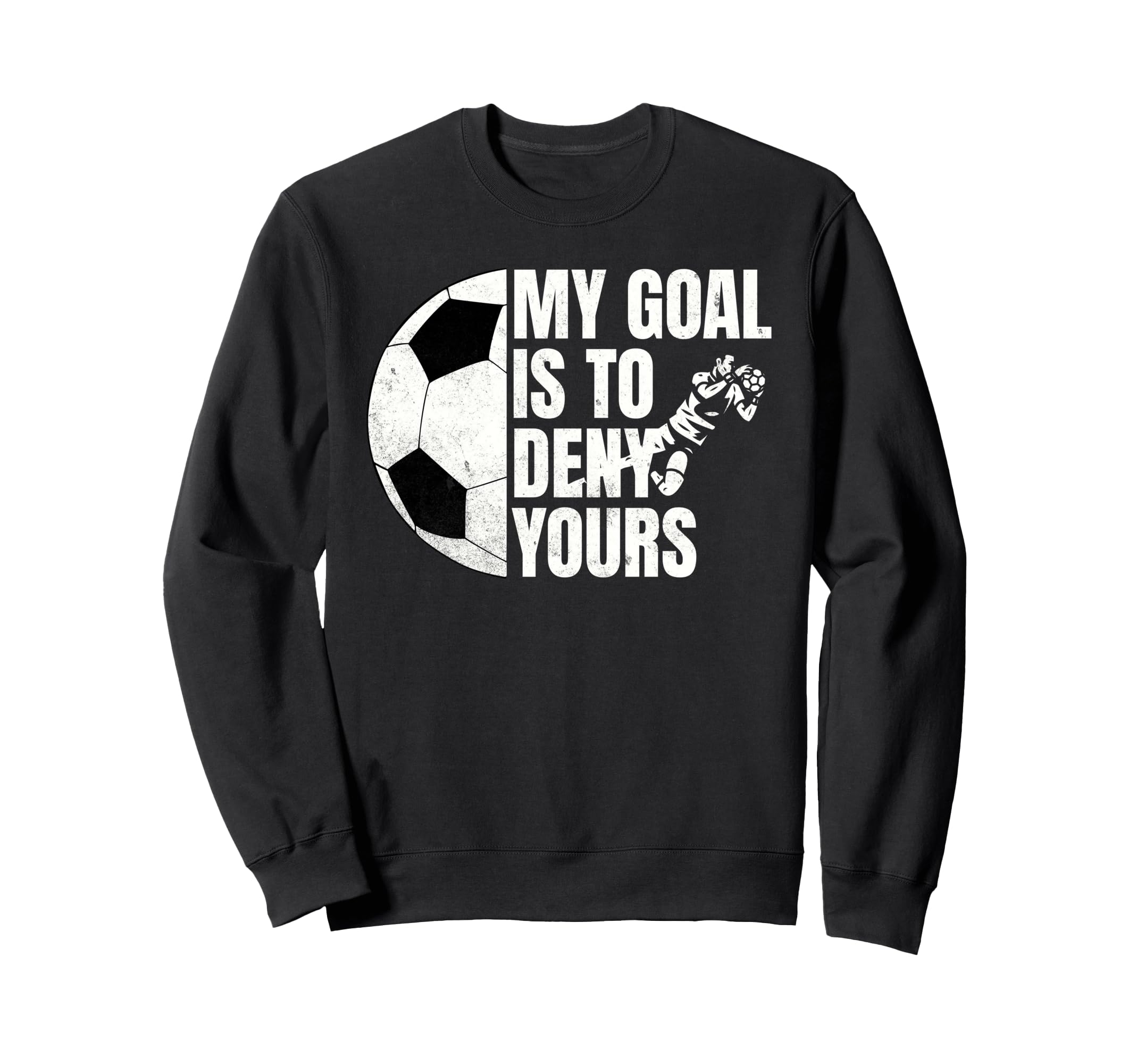 Funny Soccer Goalie My Goal Is To Sweatshirt - Unique Graphic Men Women - T-Shirt, Sweatshirt, Hoodie