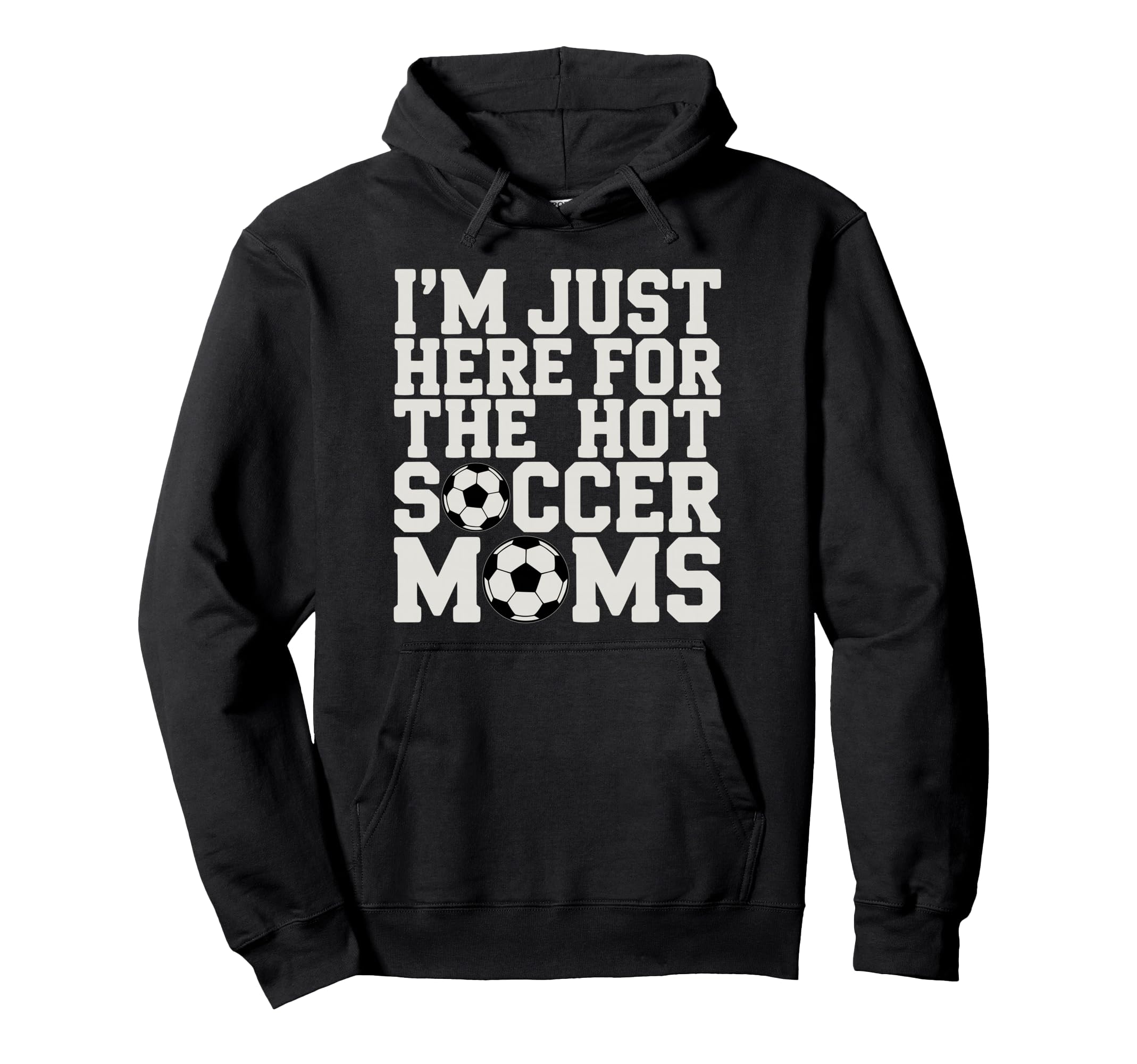 Im Just Here Hot Soccer Moms Funny Mom Hoodie - Trendy Graphic for Adults - T-Shirt, Sweatshirt, Hoodie