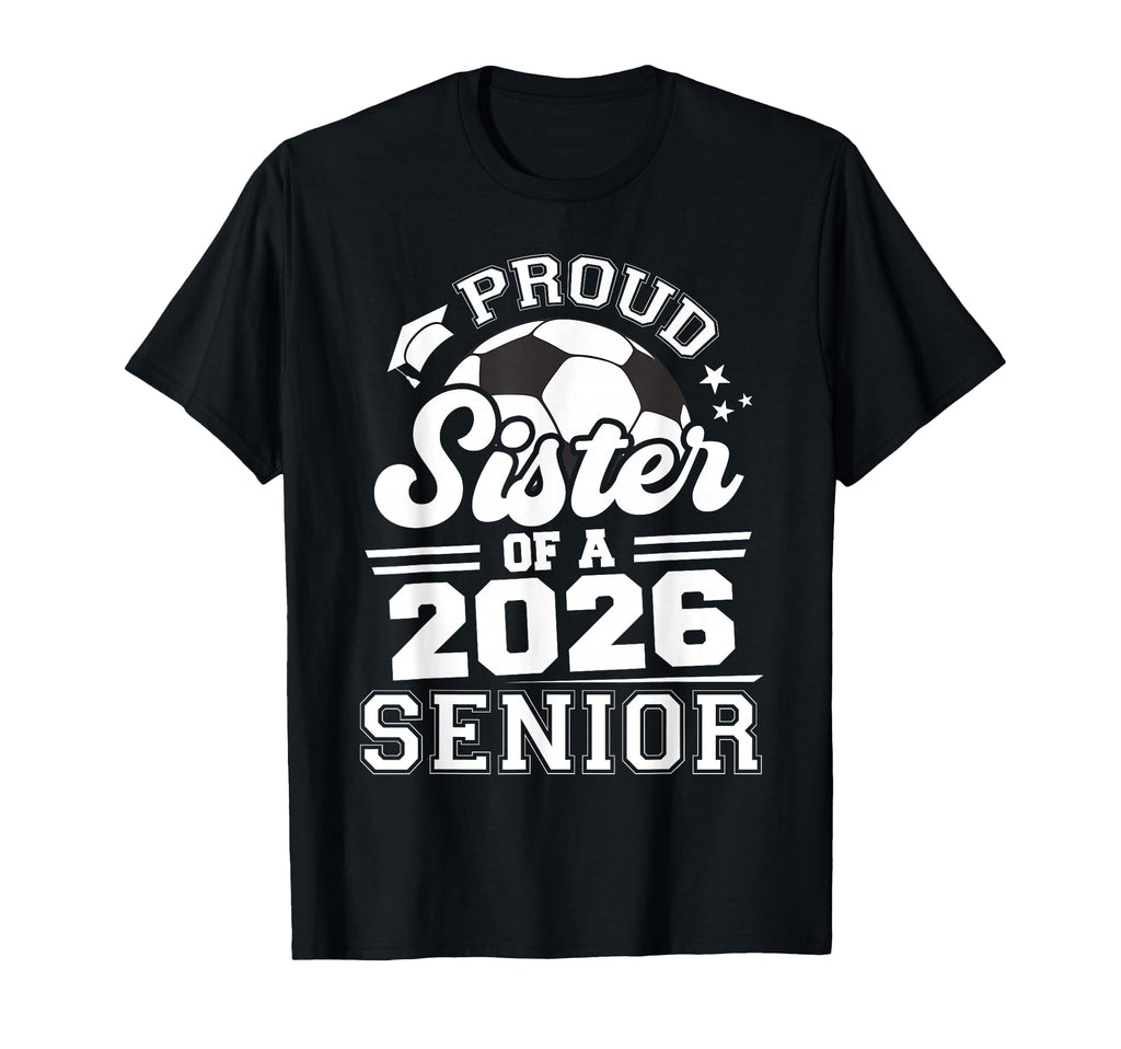 Proud Sister 2026 Senior Soccer Ball T-Shirt - Trendy Graphic for Adults - T-Shirt, Sweatshirt, Hoodie