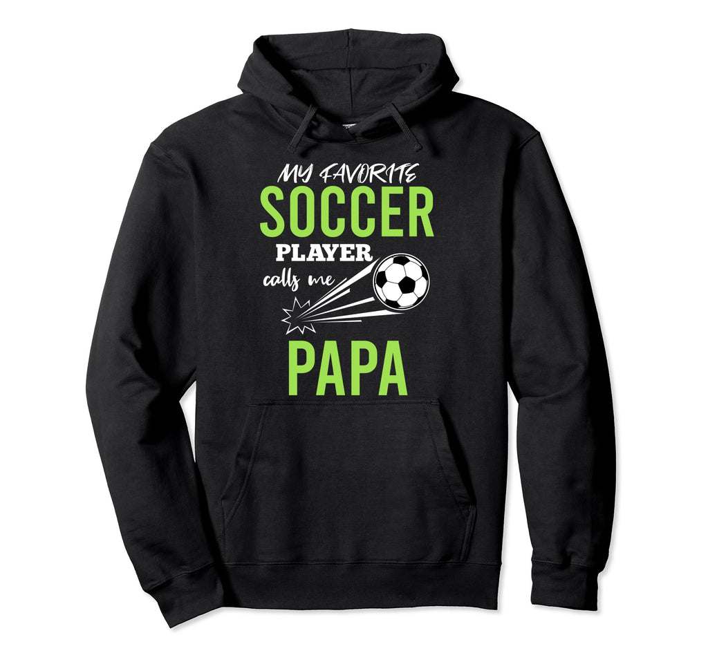 Soccer Papa My Favorite Player Calls Hoodie - Streetwear Style for Adults - T-Shirt, Sweatshirt, Hoodie