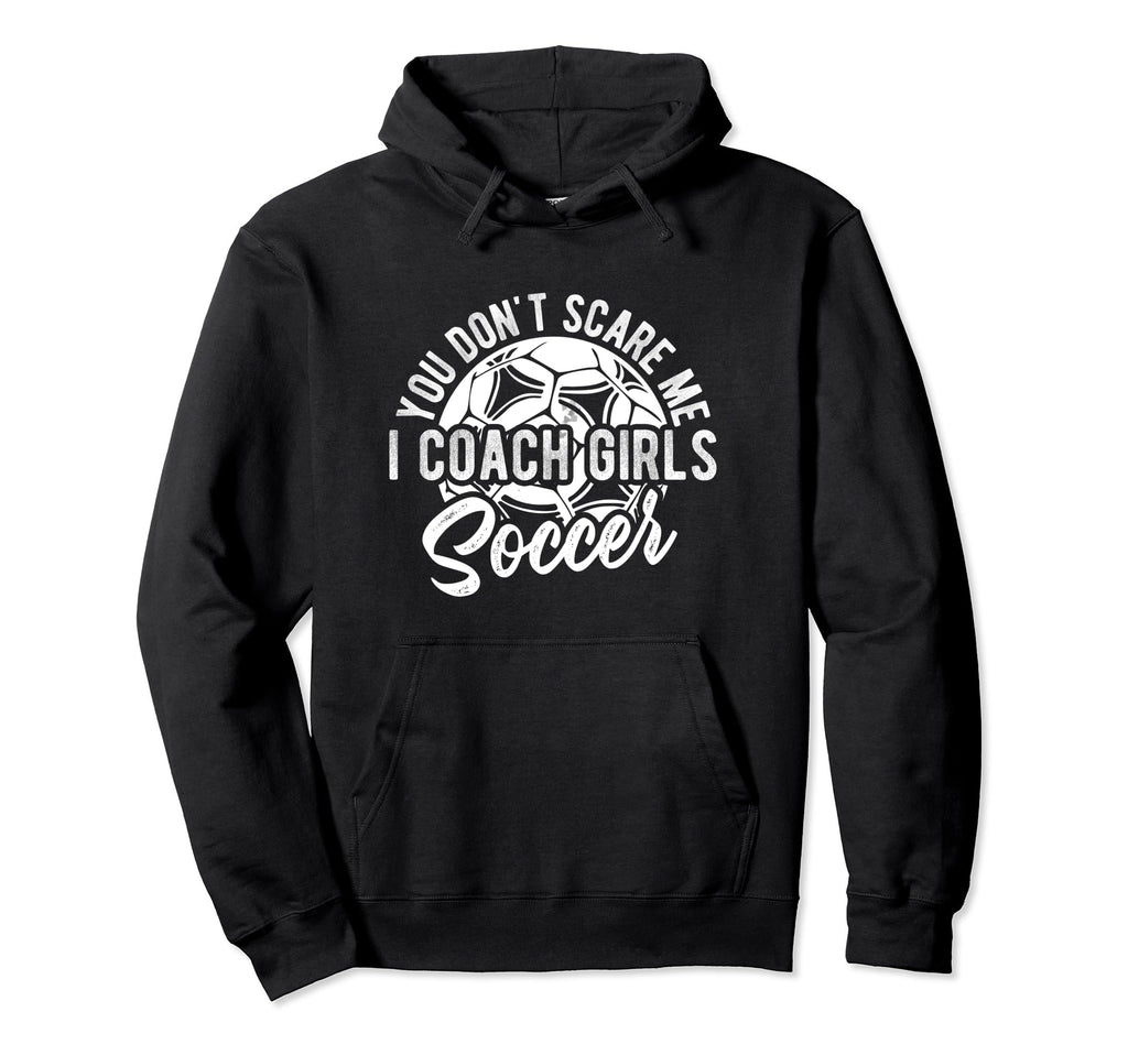 You Dont Scare Me I Coach Soccer Coach Sport Hoodie - Graphic Print Unisex - T-Shirt, Sweatshirt, Hoodie