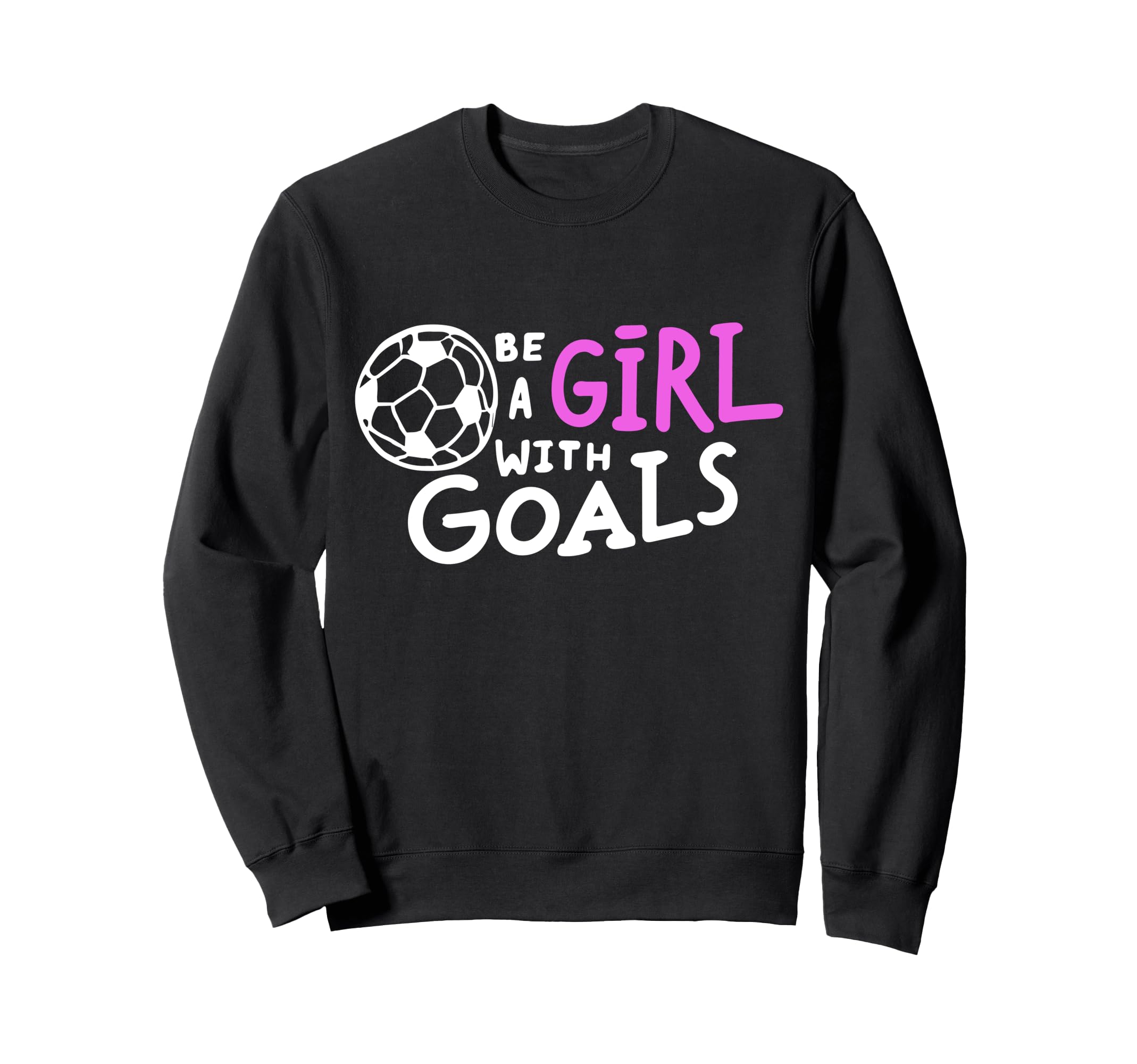 Be Goals Soccer Motivational Soccer Sweatshirt - Unique Graphic Unisex - T-Shirt, Sweatshirt, Hoodie