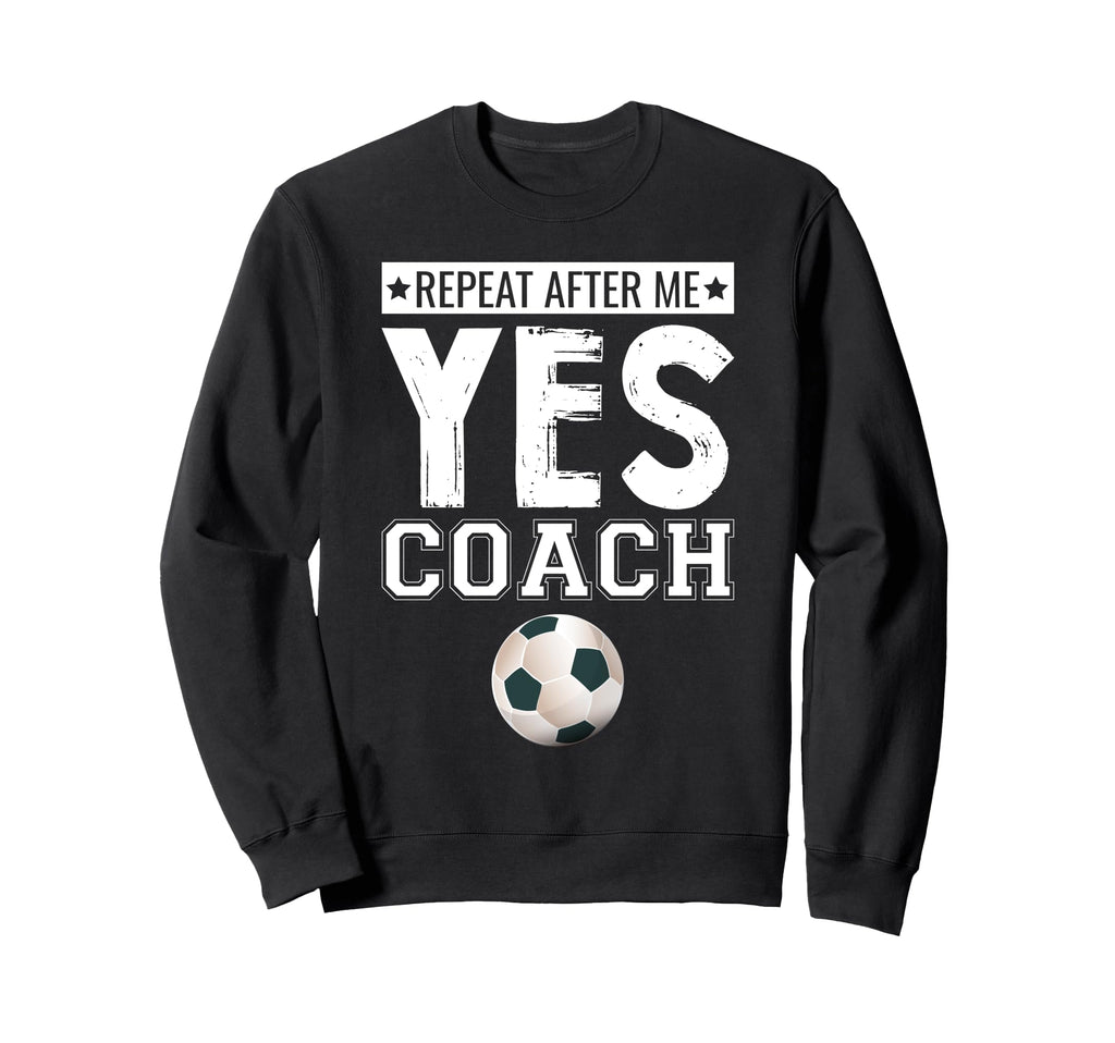 Repeat After Me Yes Coach Football Sweatshirt - Unique Graphic Unisex - T-Shirt, Sweatshirt, Hoodie