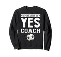 Repeat After Me Yes Coach Football Sweatshirt - Unique Graphic Unisex - T-Shirt, Sweatshirt, Hoodie