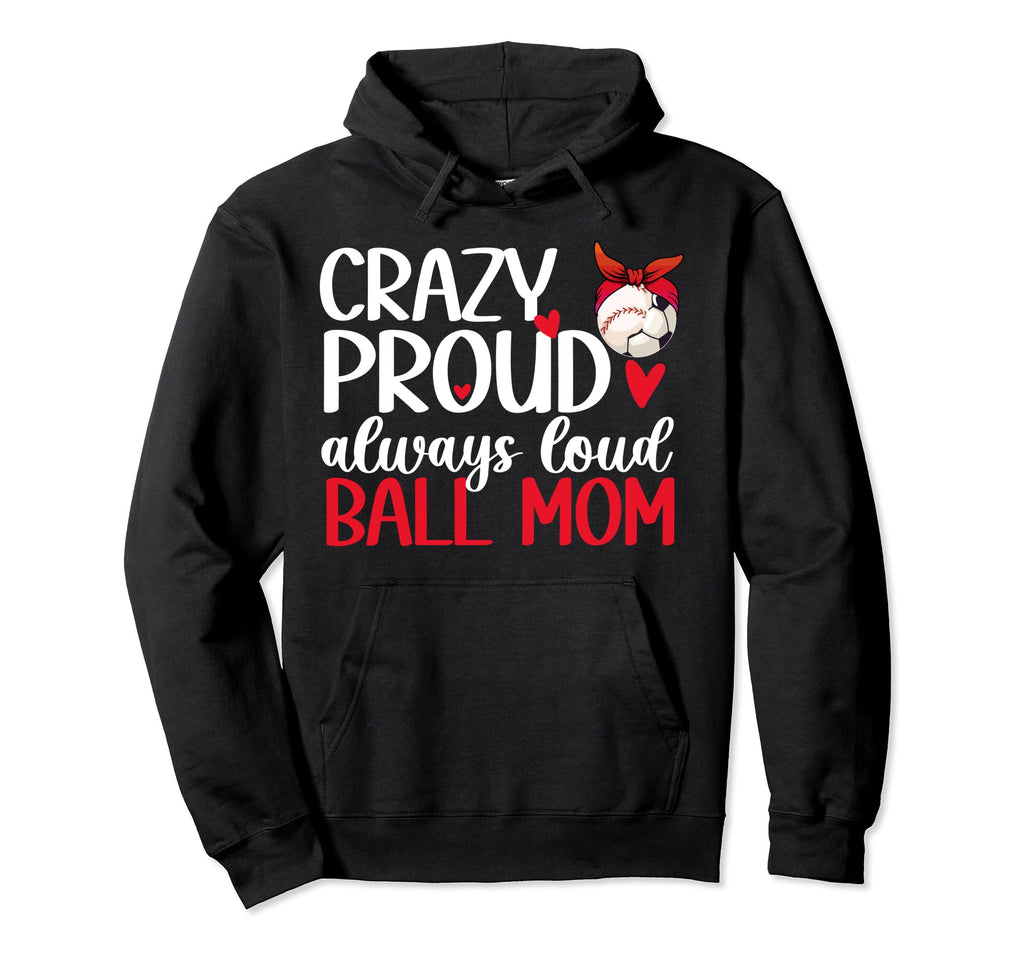 Crazy Proud Always Loud Ball Mom Hoodie - Minimalist Print for Adults - T-Shirt, Sweatshirt, Hoodie