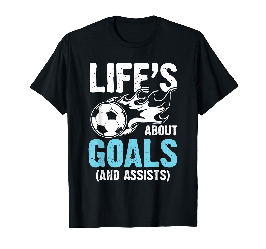 Soccer Life Is About Goals And T-Shirt - Casual Everyday Wear Men Women - T-Shirt, Sweatshirt, Hoodie