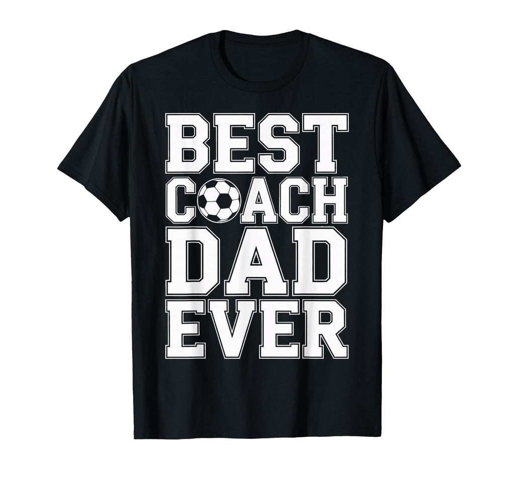 Best Coach Dad Ever Soccer Players T-Shirt - Fun Novelty Design Men Women - T-Shirt, Sweatshirt, Hoodie