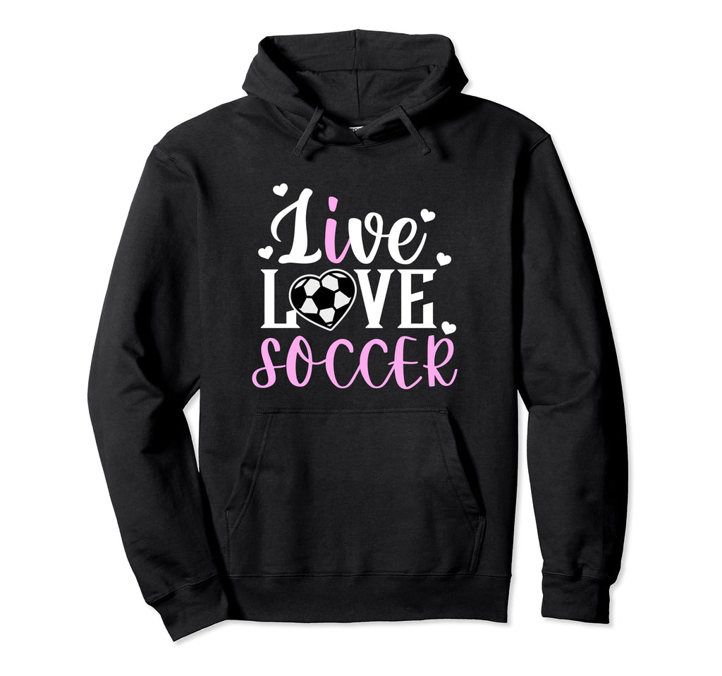 Live Love Soccer Soccer Player Soccer Hoodie - Trendy Graphic Men Women - T-Shirt, Sweatshirt, Hoodie