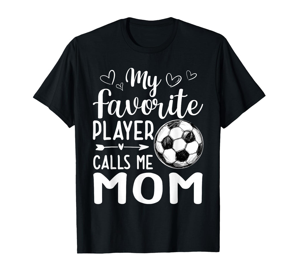 My Favorite Player Calls Me Mom Soccer T-Shirt - Unique Graphic Unisex - T-Shirt, Sweatshirt, Hoodie