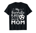 My Favorite Player Calls Me Mom Soccer T-Shirt - Unique Graphic Unisex - T-Shirt, Sweatshirt, Hoodie
