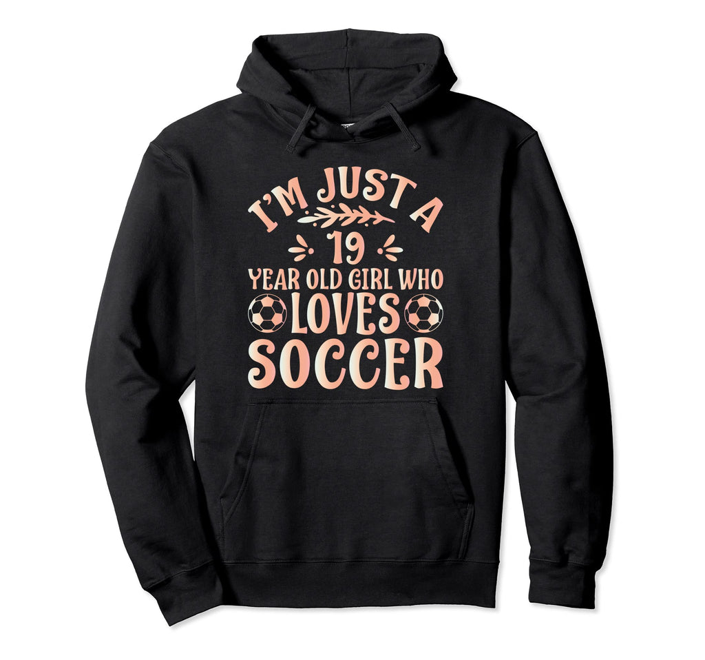 Soccer Lover Im Just 19 Year Old Who Hoodie - Unique Graphic for Adults - T-Shirt, Sweatshirt, Hoodie