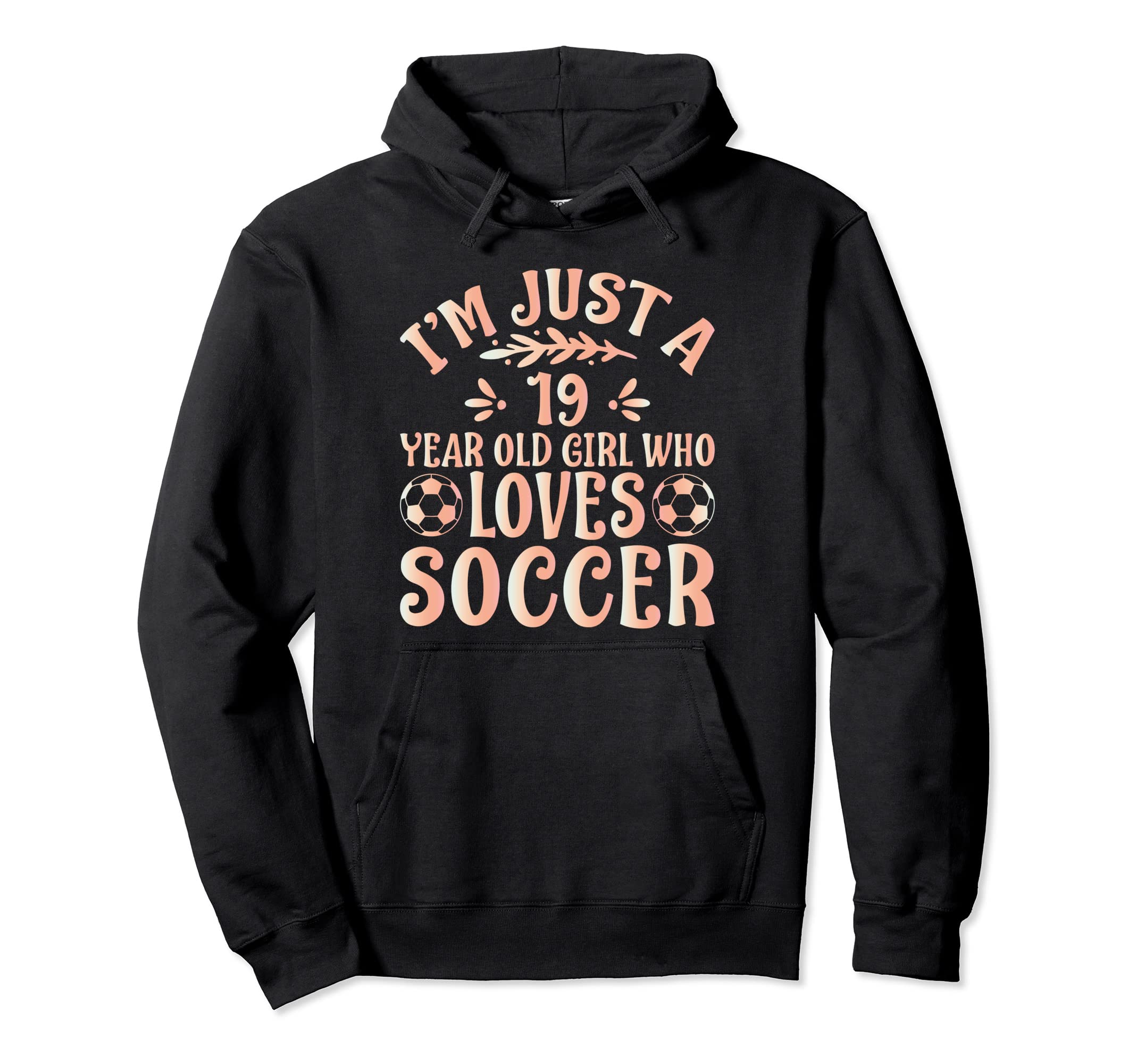 Soccer Lover Im Just 19 Year Old Who Hoodie - Unique Graphic for Adults - T-Shirt, Sweatshirt, Hoodie