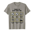 Things I Do My Spare Time Soccer Sports T-Shirt - Custom Art Print Unisex - T-Shirt, Sweatshirt, Hoodie
