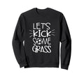 Lets Kick Some Grass Funny Sweatshirt - Aesthetic Graphic for Adults - T-Shirt, Sweatshirt, Hoodie