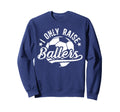 I Only Raise Ballers Soccer Dad Sweatshirt - Streetwear Style Men Women - T-Shirt, Sweatshirt, Hoodie