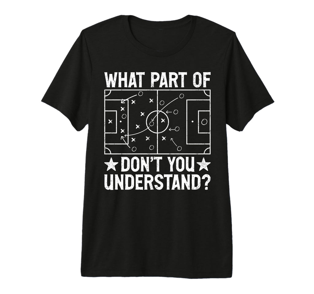 What Part Dont You Understand Football T-Shirt - Streetwear Style Unisex - T-Shirt, Sweatshirt, Hoodie