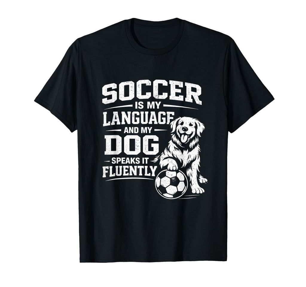 Soccer Is My Language And My Dog Speaks T-Shirt - Unique Graphic Men Women - T-Shirt, Sweatshirt, Hoodie