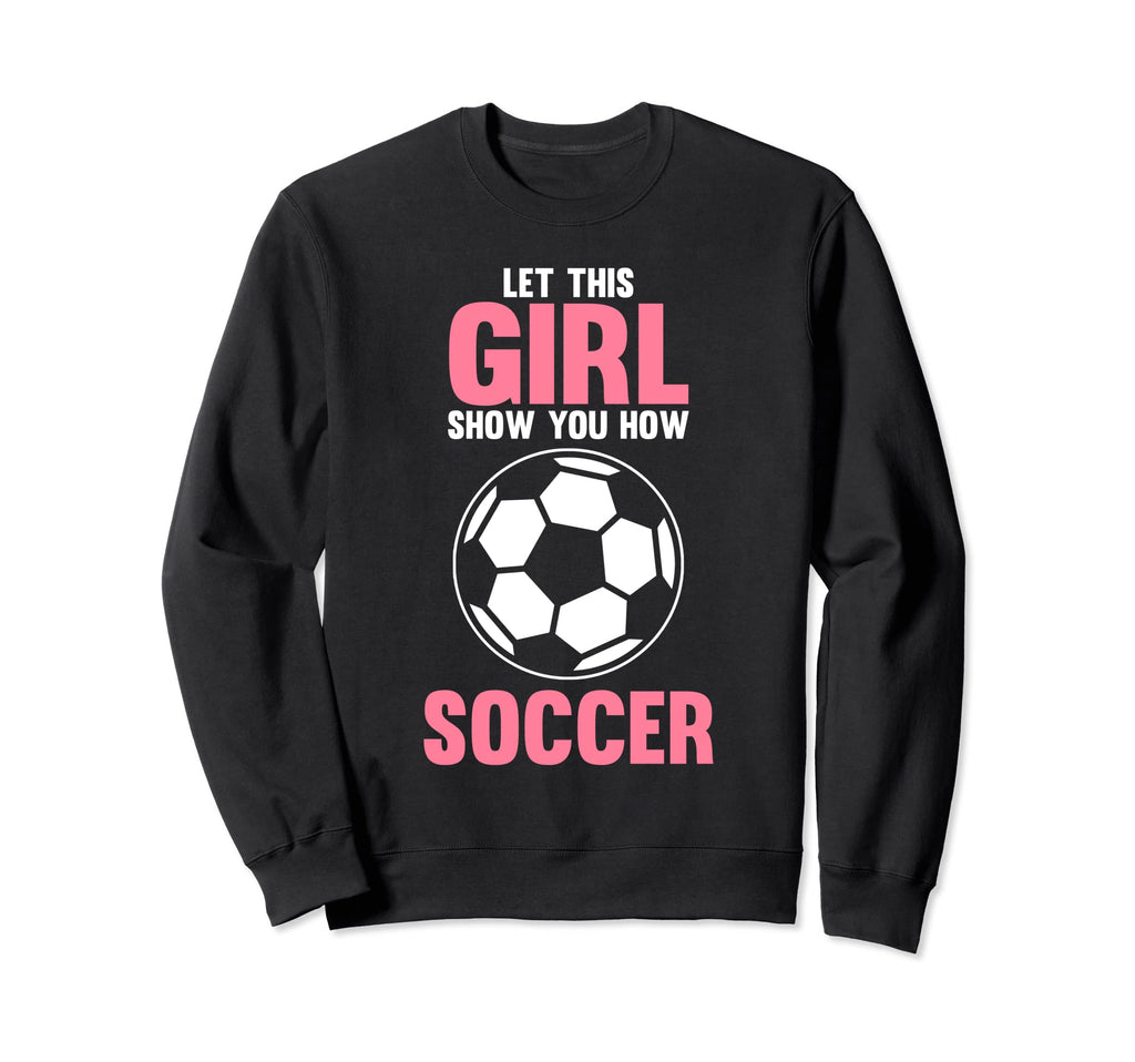 Let This Show You How Soccer Soccer Sweatshirt - Unique Graphic Men Women - T-Shirt, Sweatshirt, Hoodie