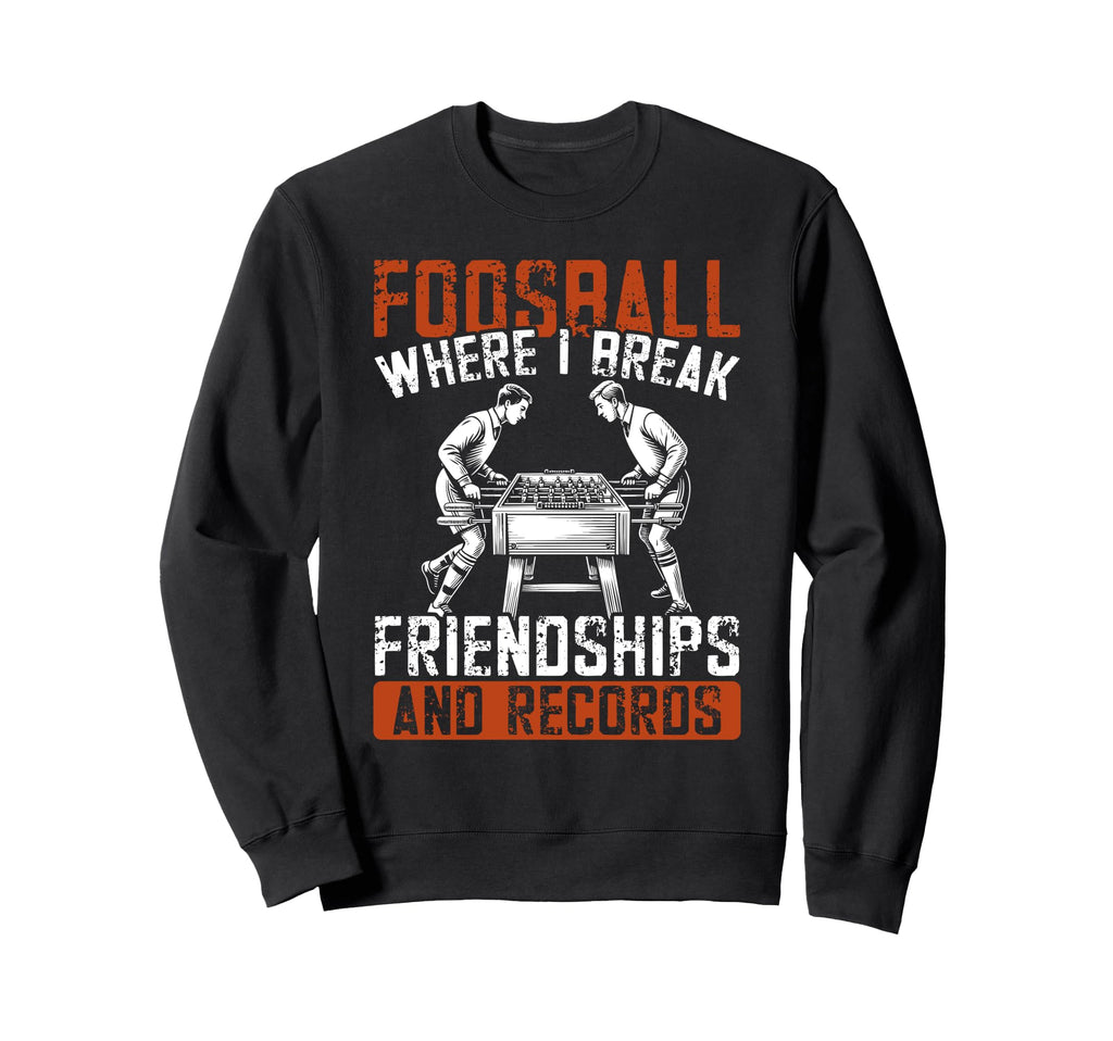 Foosball Where I Break Sweatshirt - Aesthetic Graphic Men Women - T-Shirt, Sweatshirt, Hoodie