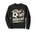 Womens Thats My Niece Soccer Sweatshirt - Custom Art Print for Adults - T-Shirt, Sweatshirt, Hoodie