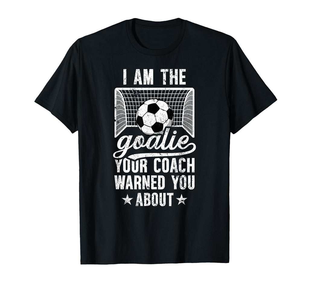 I Am Soccer Goalie Soccer Goalkeeper T-Shirt - Streetwear Style Men Women - T-Shirt, Sweatshirt, Hoodie