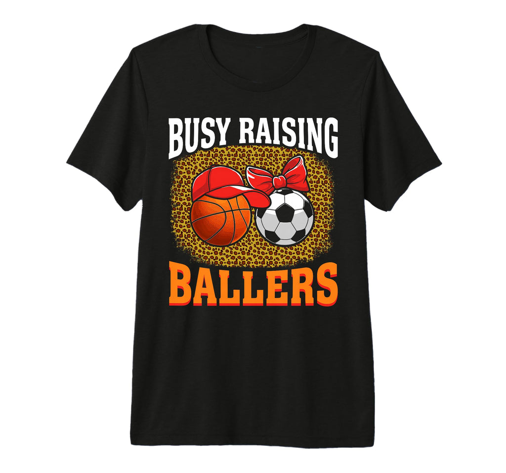Busy Raising Ballers Basketball Soccer T-Shirt - Graphic Print Men Women - T-Shirt, Sweatshirt, Hoodie