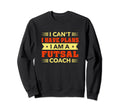 I Cant I Have Plans Futsal Coach Sweatshirt - Aesthetic Graphic for Adults - T-Shirt, Sweatshirt, Hoodie