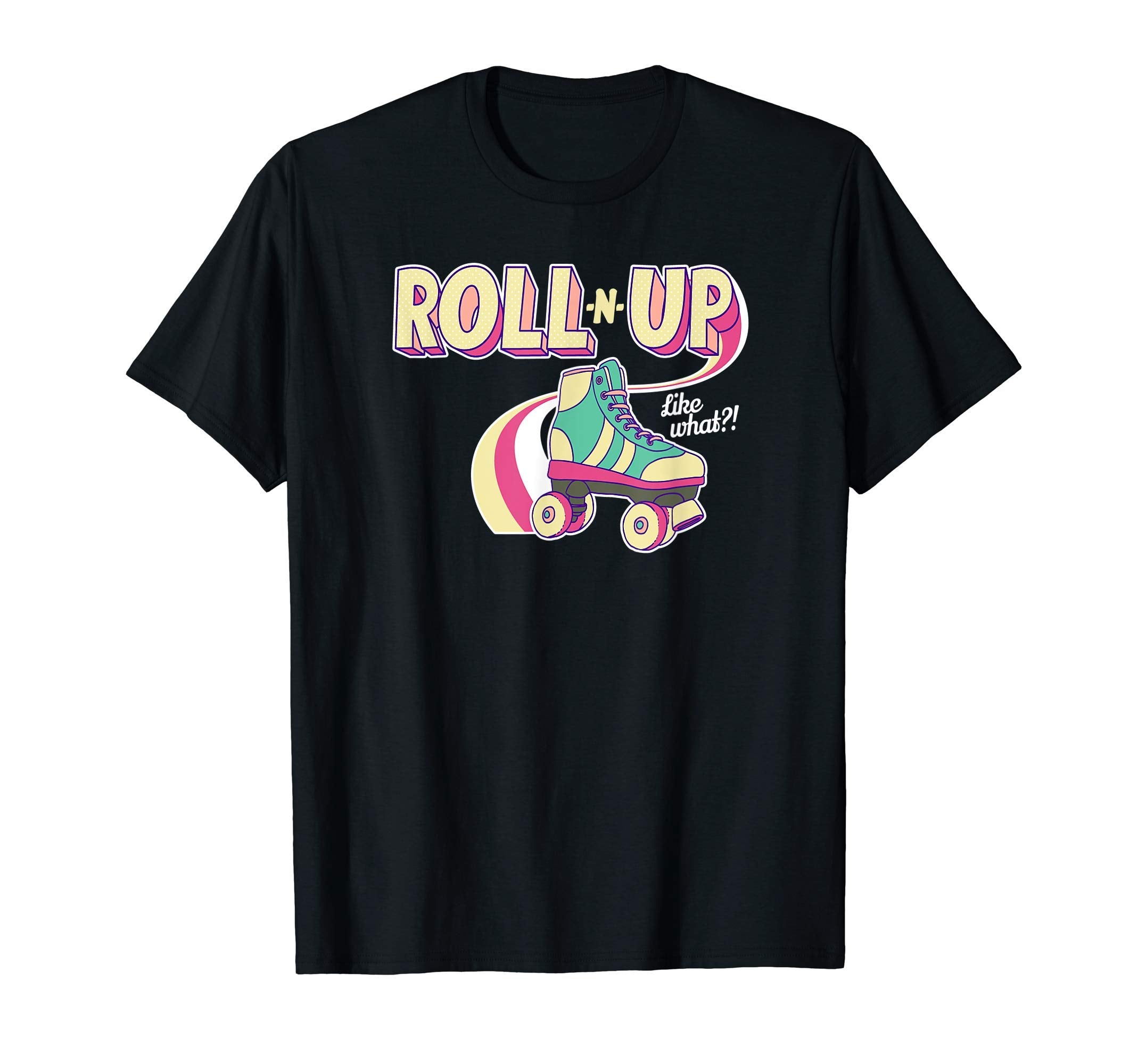 Roll N Up Like What Roller Skating T-Shirt - Streetwear Style Men Women - T-Shirt, Sweatshirt, Hoodie