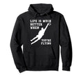 Life Is Much Better When Youre Flying Hoodie - Graphic Print Men Women - T-Shirt, Sweatshirt, Hoodie