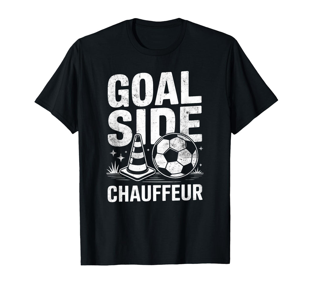 Goal Side Chauffeur Soccer Parent T-Shirt - Casual Everyday Wear Men Women - T-Shirt, Sweatshirt, Hoodie