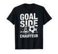 Goal Side Chauffeur Soccer Parent T-Shirt - Casual Everyday Wear Men Women - T-Shirt, Sweatshirt, Hoodie
