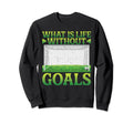 What Is Life Without Goals Sweatshirt - Custom Art Print Unisex - T-Shirt, Sweatshirt, Hoodie