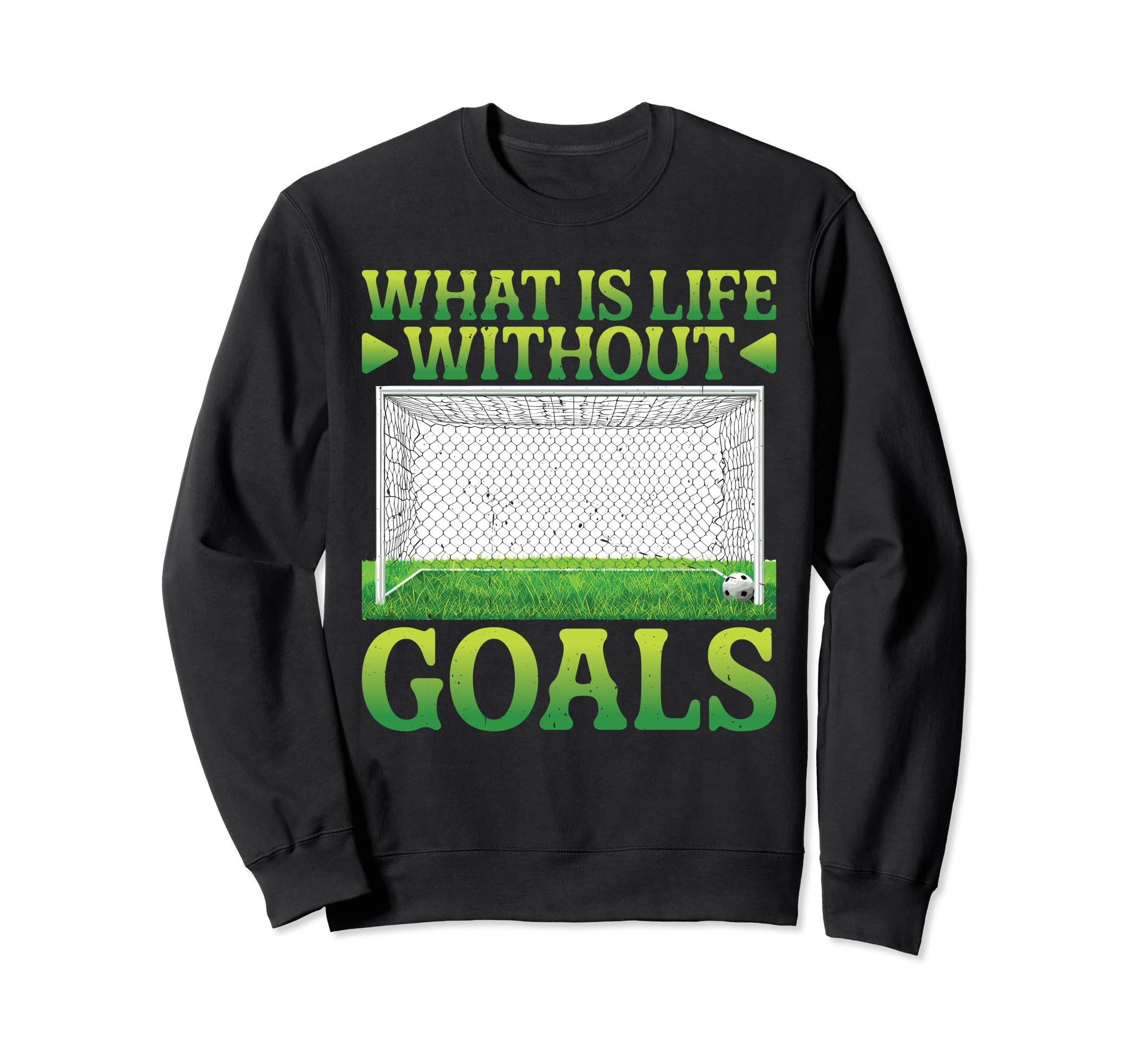 What Is Life Without Goals Sweatshirt - Custom Art Print Unisex - T-Shirt, Sweatshirt, Hoodie