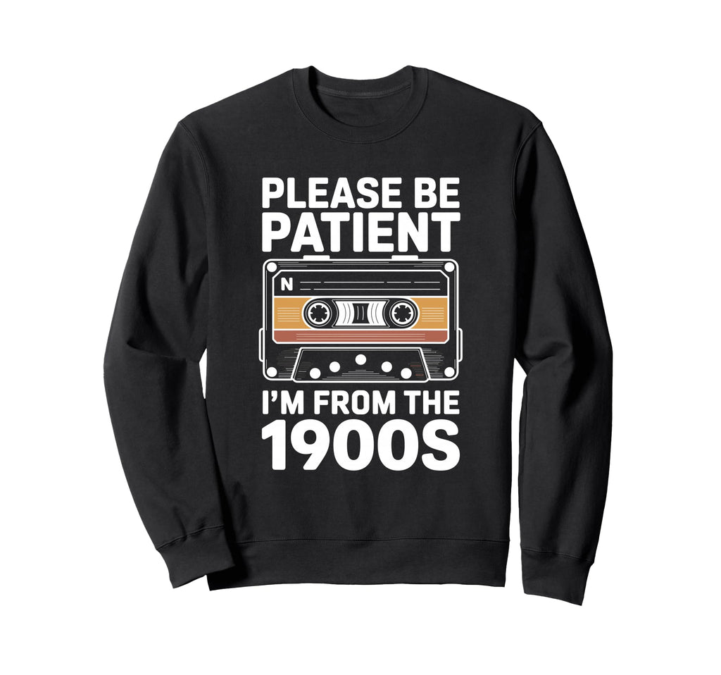 Please Be Patient Me Funny 1900S Sweatshirt - Novelty Apparel for Adults - T-Shirt, Sweatshirt, Hoodie