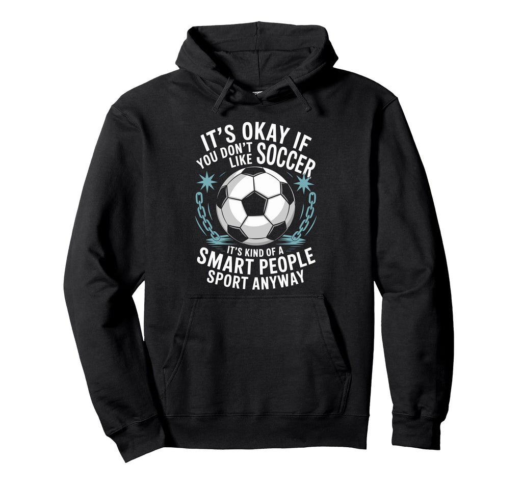Soccer If You Dont Like Soccer Its Kind Hoodie - Streetwear Style Unisex - T-Shirt, Sweatshirt, Hoodie