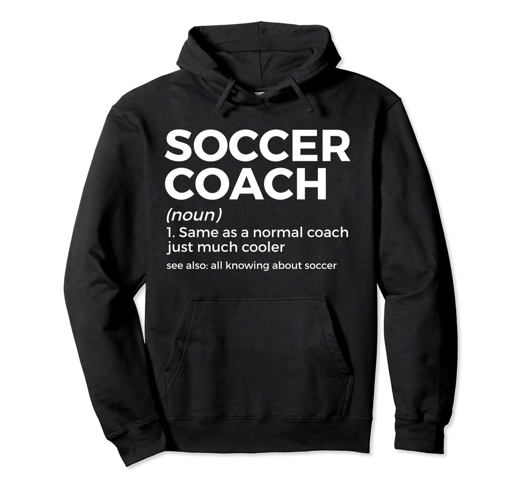 Funny Soccer Coach Definition Hoodie - Casual Everyday Wear Men Women - T-Shirt, Sweatshirt, Hoodie