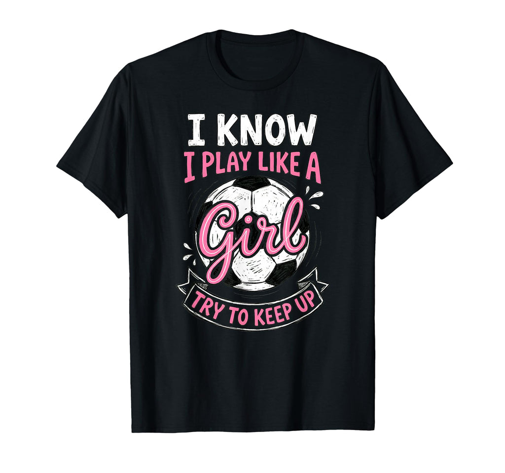 I Know I Play Like Soccer Lover T-Shirt - Graphic Print Unisex - T-Shirt, Sweatshirt, Hoodie