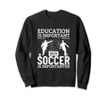 Soccer Player Education Is Important Sweatshirt - Custom Art Print Unisex - T-Shirt, Sweatshirt, Hoodie