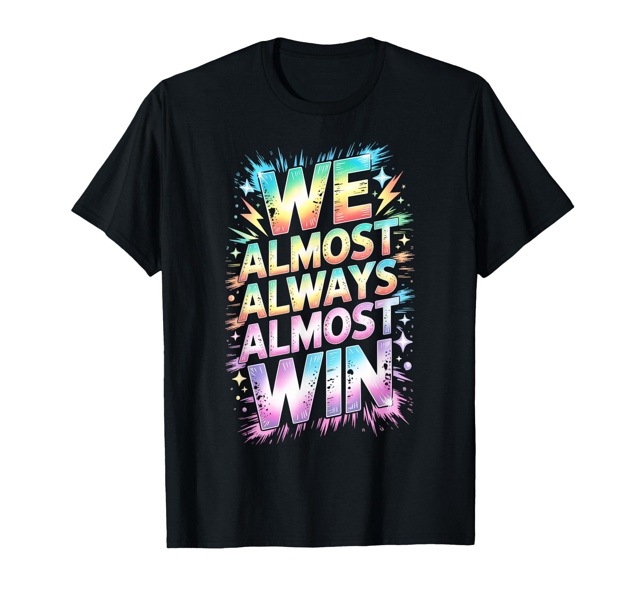 Lets Go We Almost Always Almost T-Shirt - Casual Everyday Wear for Adults - T-Shirt, Sweatshirt, Hoodie